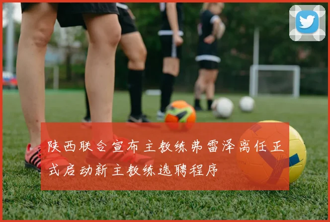 陕西联合宣布主教练弗雷泽离任正式启动新主教练选聘程序