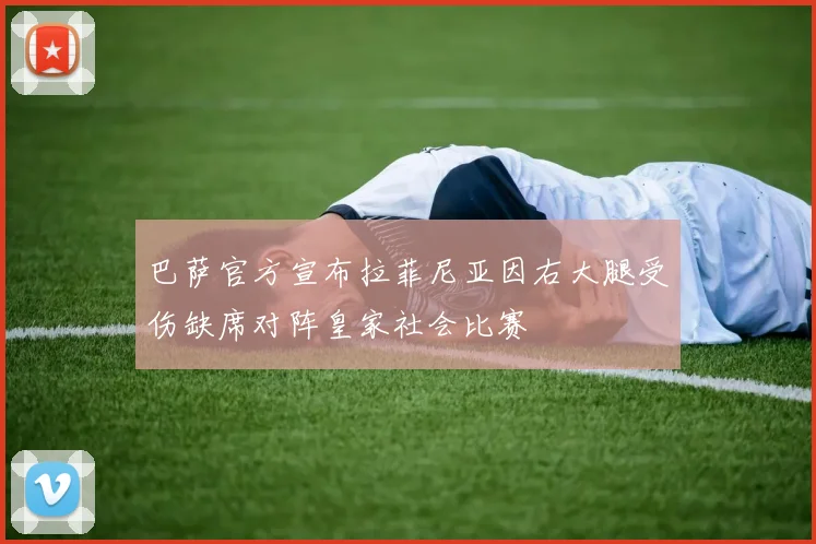 巴萨官方宣布拉菲尼亚因右大腿受伤缺席对阵皇家社会比赛